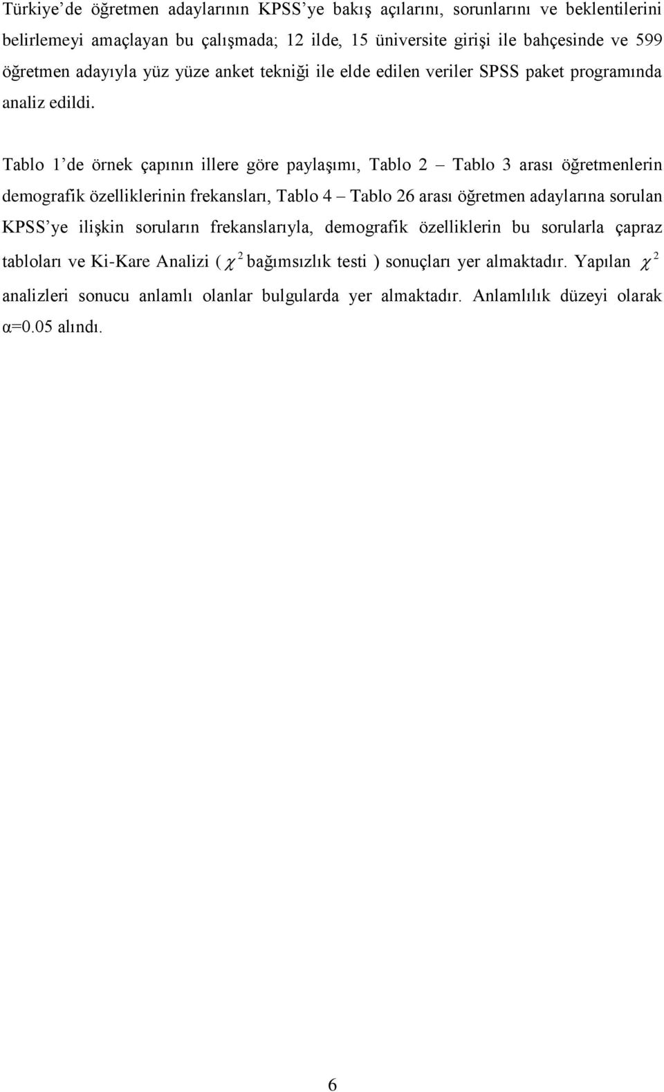 Tablo 1 de örnek çapının illere göre paylaşımı, Tablo 2 Tablo 3 arası öğretmenlerin demografik özelliklerinin frekansları, Tablo 4 Tablo 26 arası öğretmen adaylarına sorulan KPSS ye