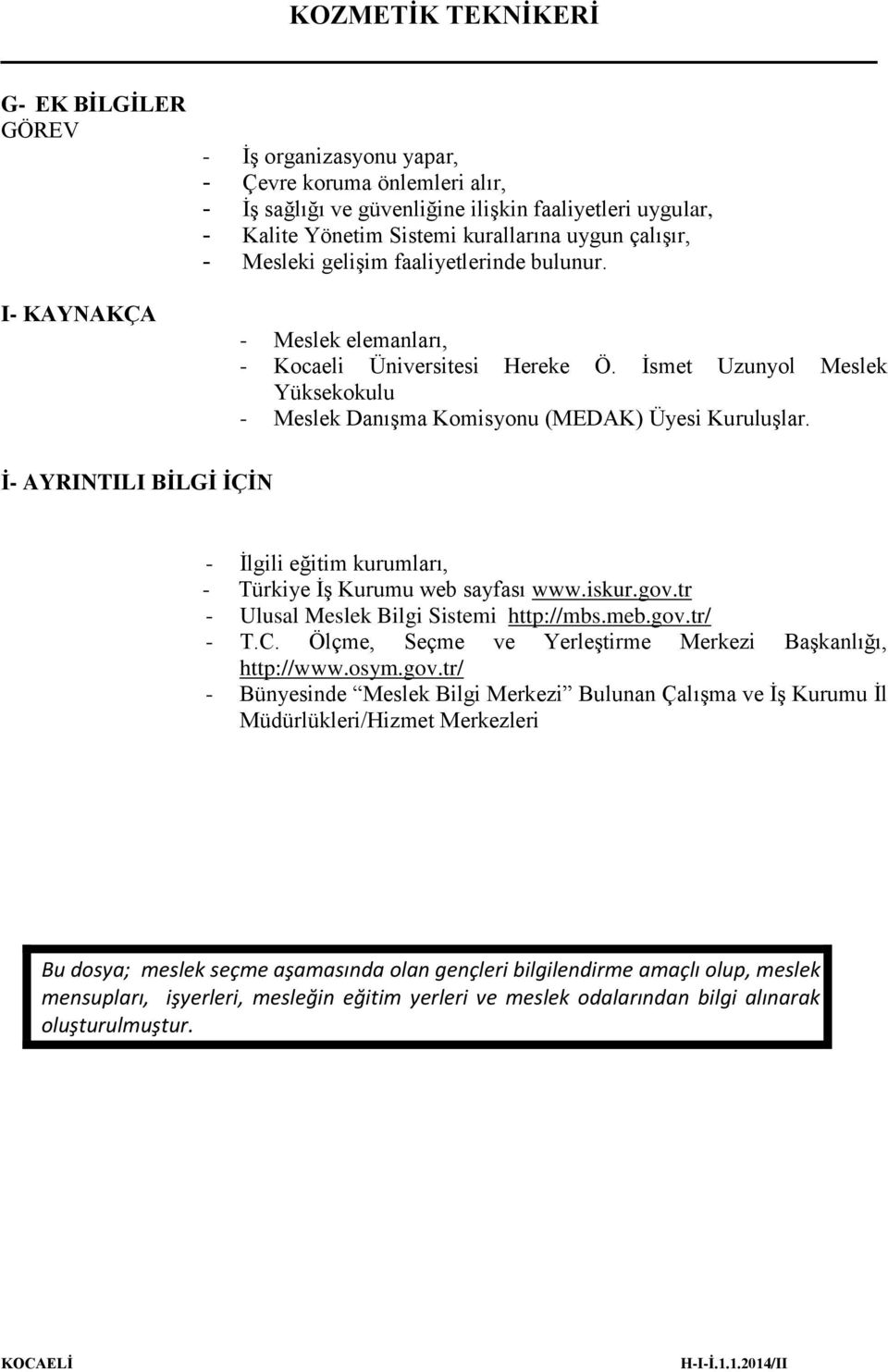 İ- AYRINTILI BİLGİ İÇİN - İlgili eğitim kurumları, - Türkiye İş Kurumu web sayfası www.iskur.gov.tr - Ulusal Meslek Bilgi Sistemi http://mbs.meb.gov.tr/ - T.C.