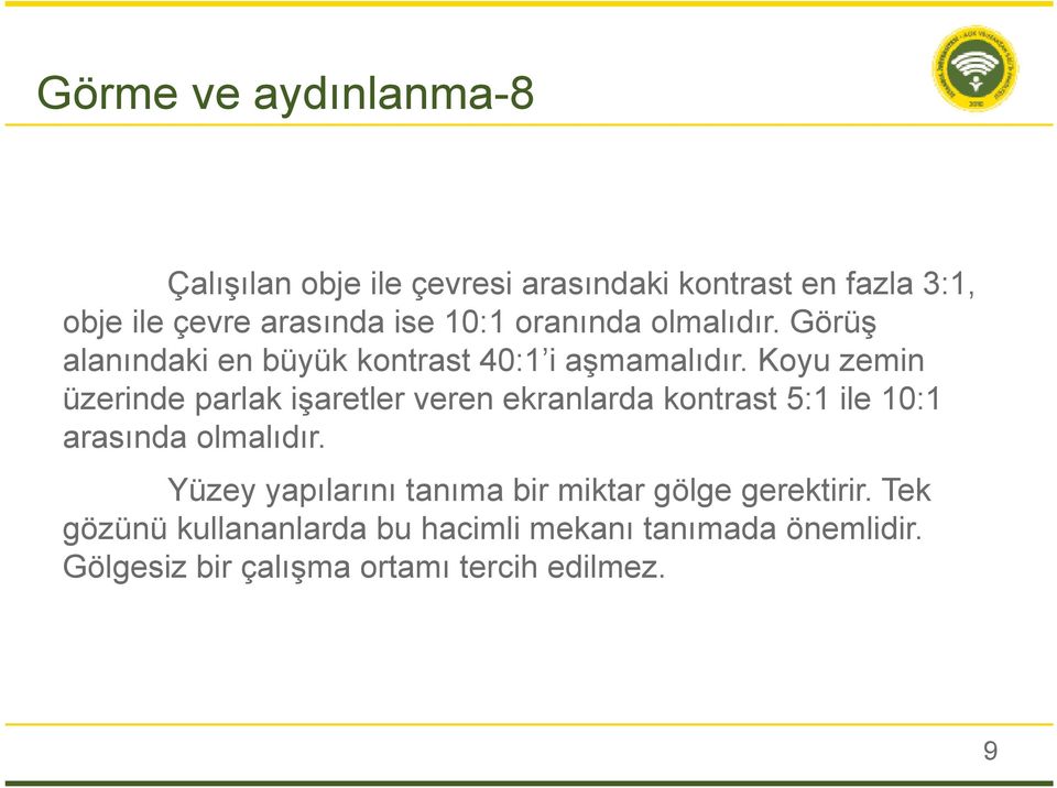 Koyu zemin üzerinde parlak işaretler veren ekranlarda kontrast 5:1 ile 10:1 arasında olmalıdır.