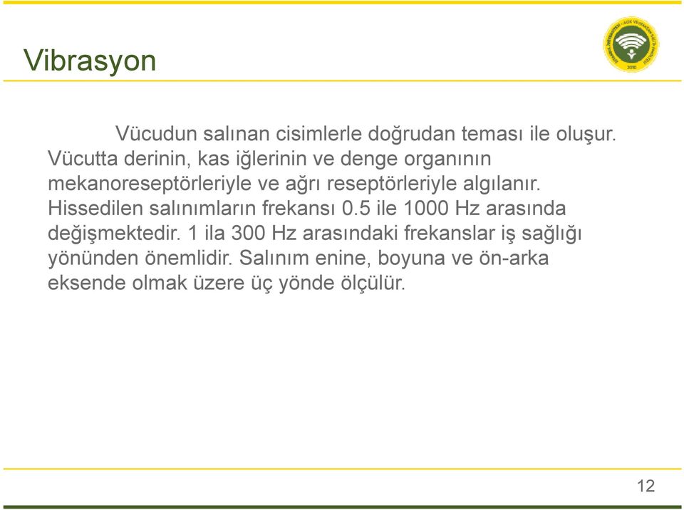 algılanır. Hissedilen salınımların frekansı 0.5 ile 1000 Hz arasında değişmektedir.