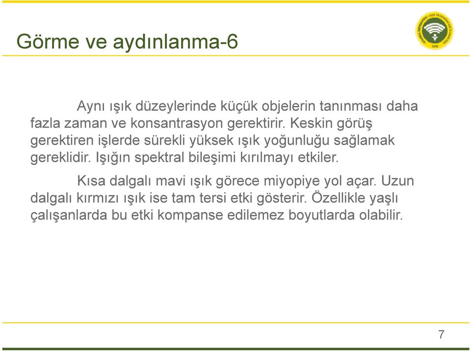 Işığın spektral bileşimi kırılmayı etkiler. Kısa dalgalı mavi ışık görece miyopiye yol açar.