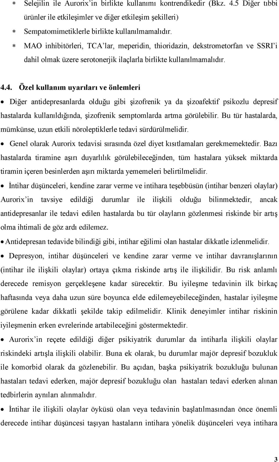 4. Özel kullanım uyarıları ve önlemleri Diğer antidepresanlarda olduğu gibi şizofrenik ya da şizoafektif psikozlu depresif hastalarda kullanıldığında, şizofrenik semptomlarda artma görülebilir.