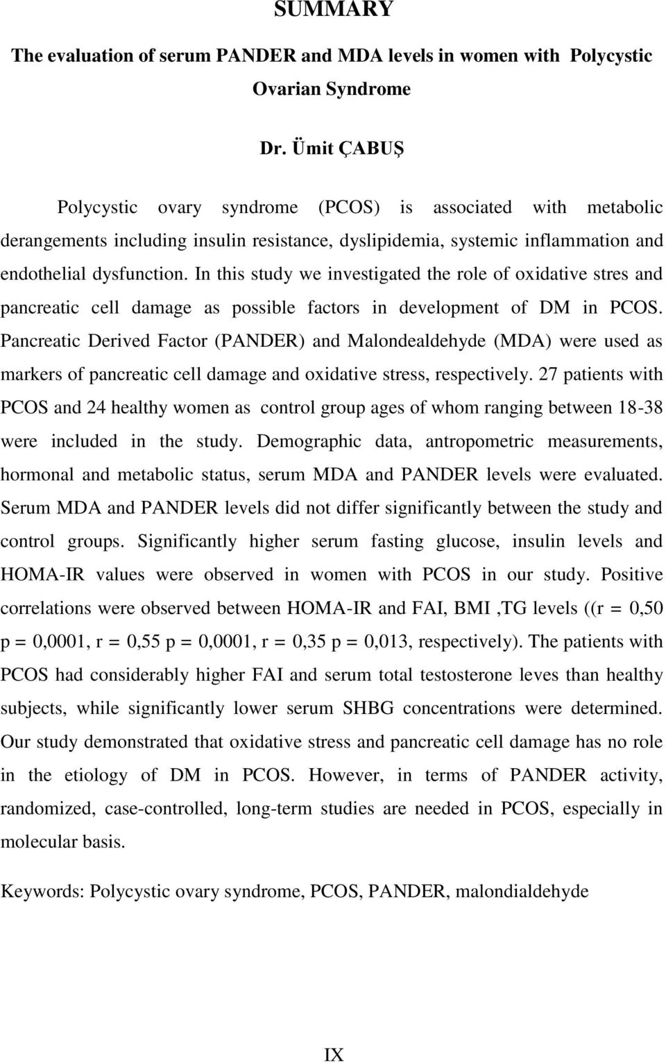 In this study we investigated the role of oxidative stres and pancreatic cell damage as possible factors in development of DM in PCOS.