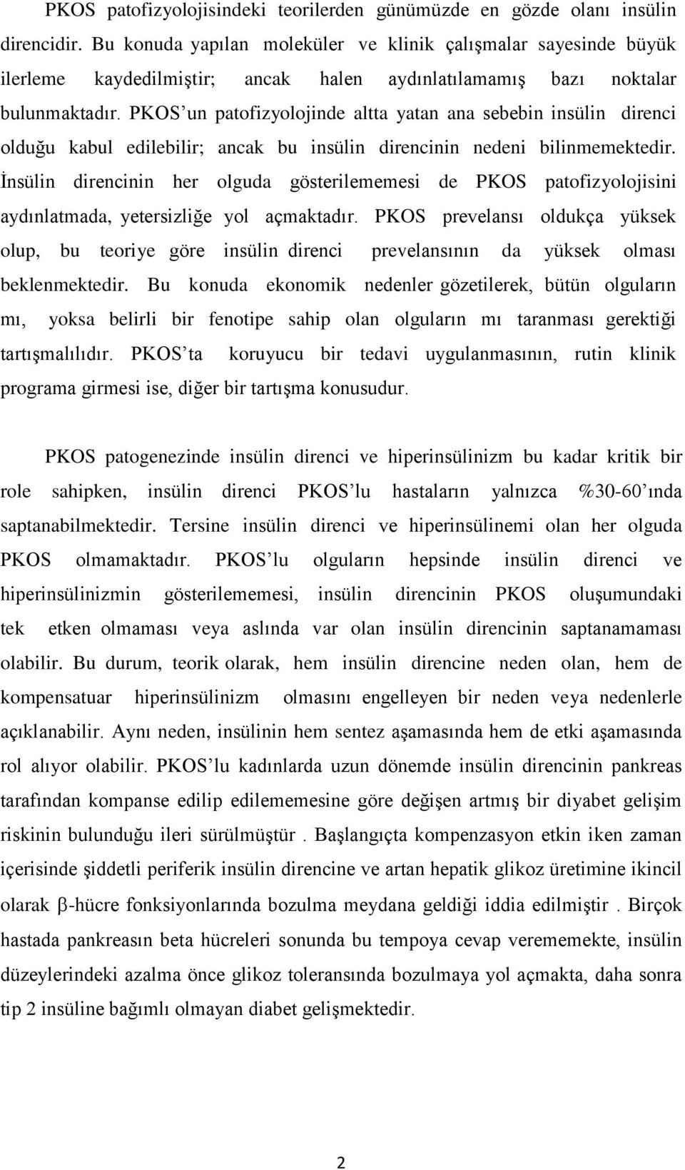 PKOS un patofizyolojinde altta yatan ana sebebin insülin direnci olduğu kabul edilebilir; ancak bu insülin direncinin nedeni bilinmemektedir.