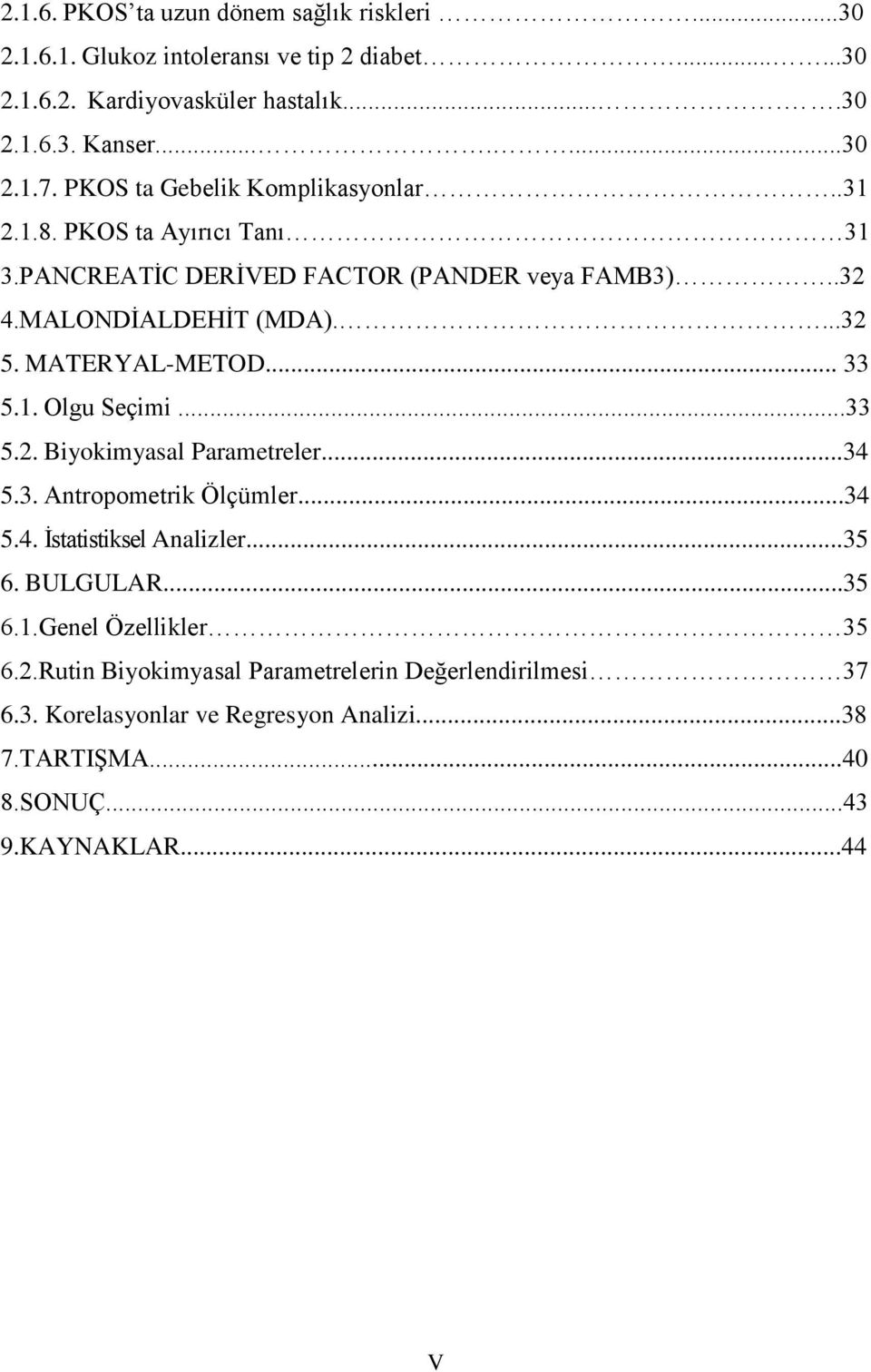 .. 33 5.1. Olgu Seçimi...33 5.2. Biyokimyasal Parametreler...34 5.3. Antropometrik Ölçümler...34 5.4. İstatistiksel Analizler...35 6. BULGULAR...35 6.1.Genel Özellikler 35 6.