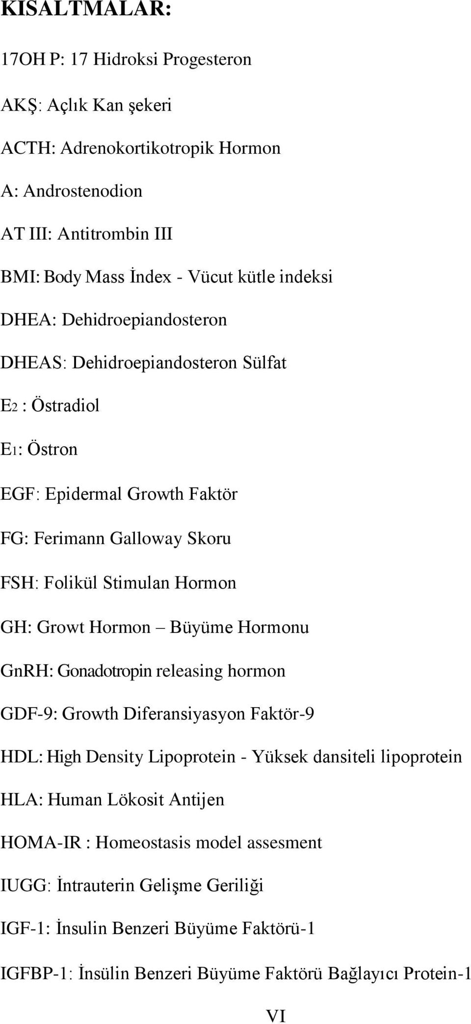 GH: Growt Hormon Büyüme Hormonu GnRH: Gonadotropin releasing hormon GDF-9: Growth Diferansiyasyon Faktör-9 HDL: High Density Lipoprotein - Yüksek dansiteli lipoprotein HLA: Human
