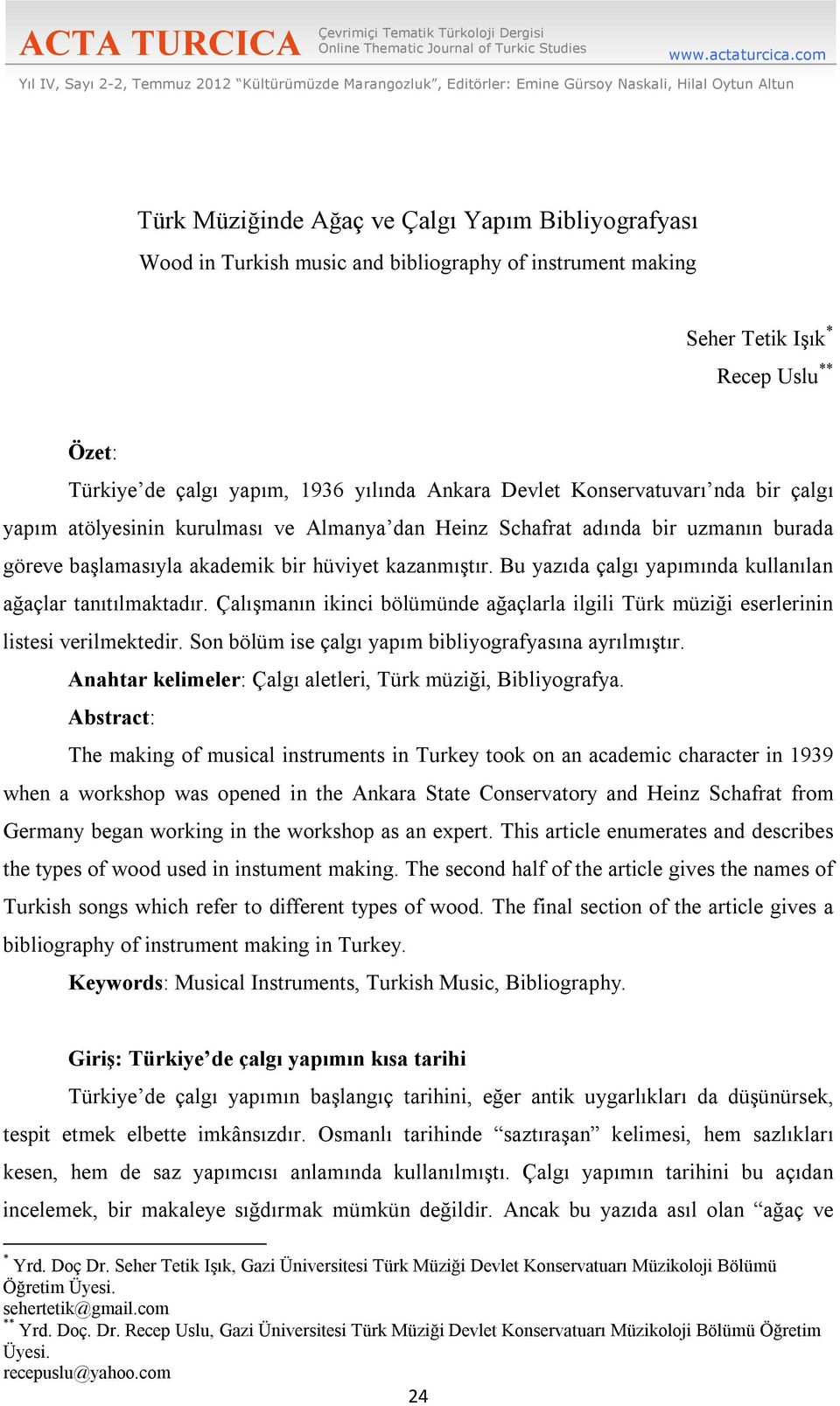 bibliography of instrument making Seher Tetik Işık * Recep Uslu ** Özet: Türkiye de çalgı yapım, 1936 yılında Ankara Devlet Konservatuvarı nda bir çalgı yapım atölyesinin kurulması ve Almanya dan