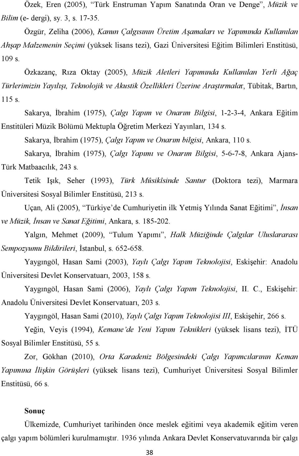 Özkazanç, Rıza Oktay (2005), Müzik Aletleri Yapımında Kullanılan Yerli Ağaç Türlerimizin Yayılışı, Teknolojik ve Akustik Özellikleri Üzerine Araştırmalar, Tübitak, Bartın, 115 s.