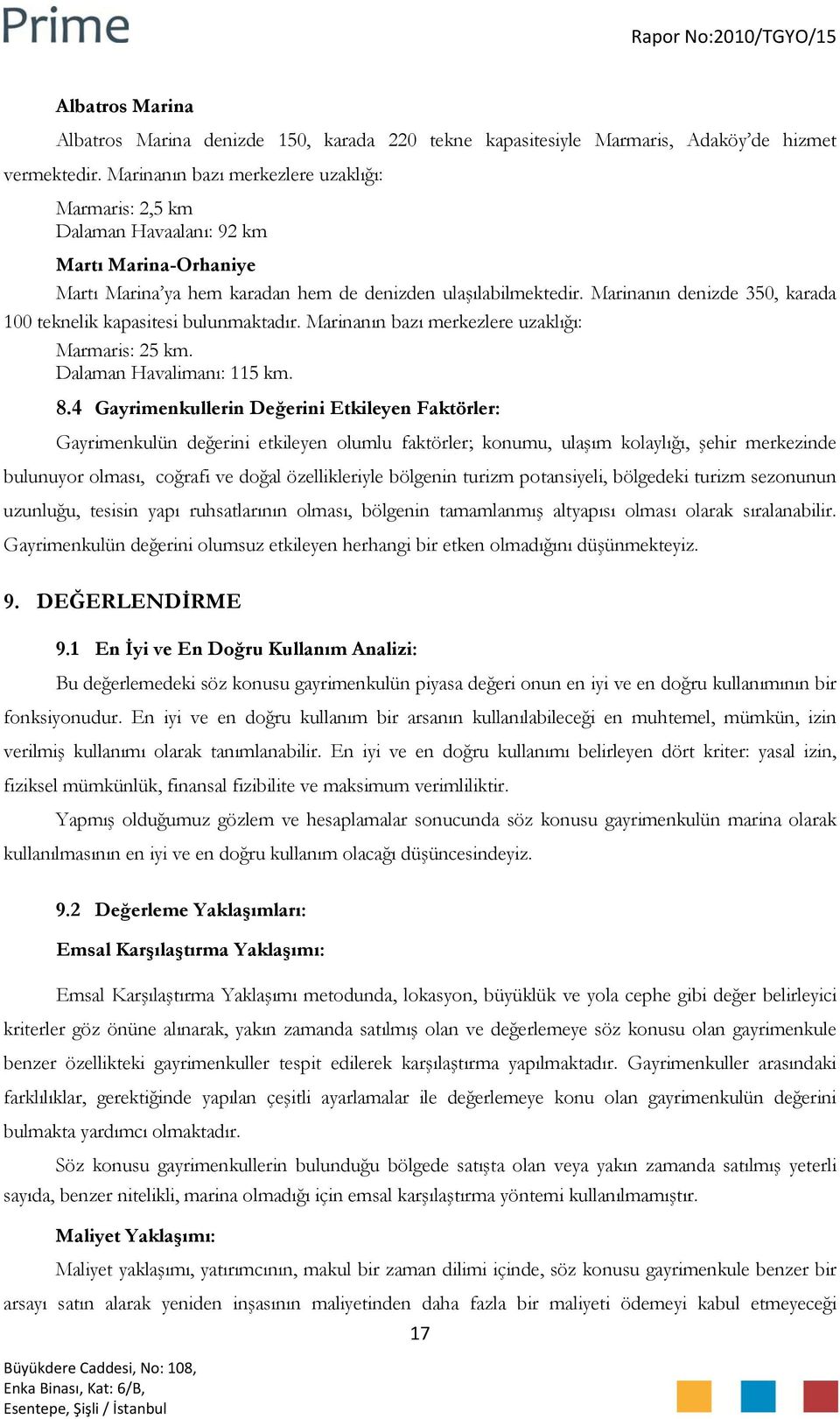 Marinanın denizde 350, karada 100 teknelik kapasitesi bulunmaktadır. Marinanın bazı merkezlere uzaklığı: Marmaris: 25 km. Dalaman Havalimanı: 115 km. 8.