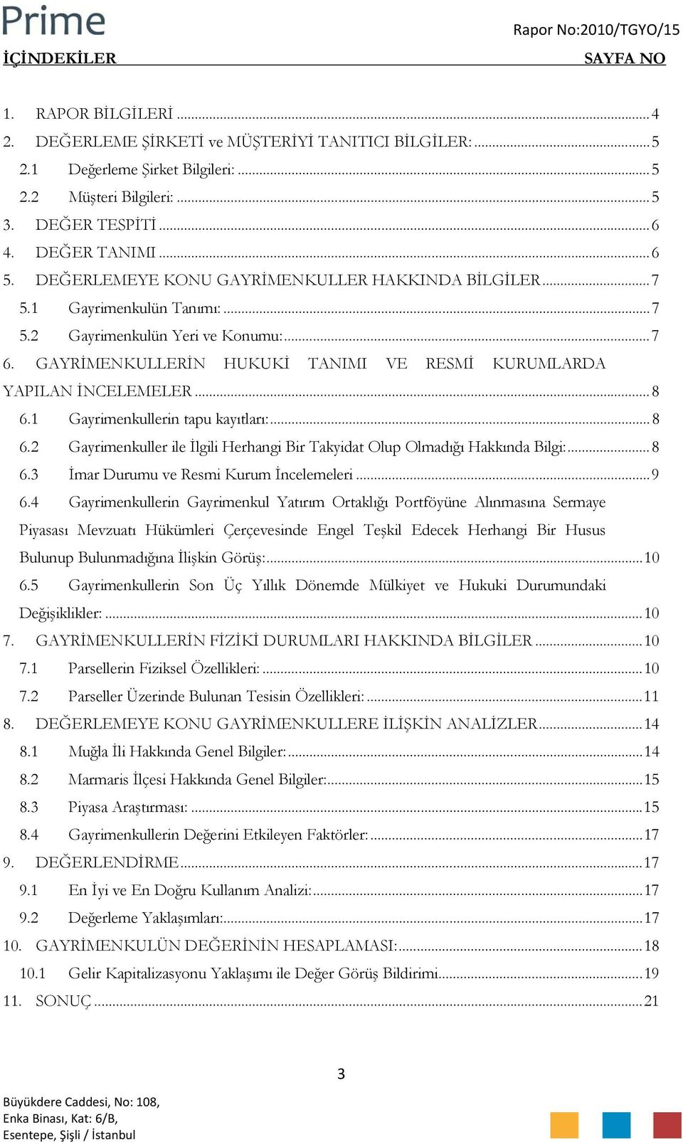 GAYRİMENKULLERİN HUKUKİ TANIMI VE RESMİ KURUMLARDA YAPILAN İNCELEMELER... 8 6.1 Gayrimenkullerin tapu kayıtları:... 8 6.2 Gayrimenkuller ile İlgili Herhangi Bir Takyidat Olup Olmadığı Hakkında Bilgi:.