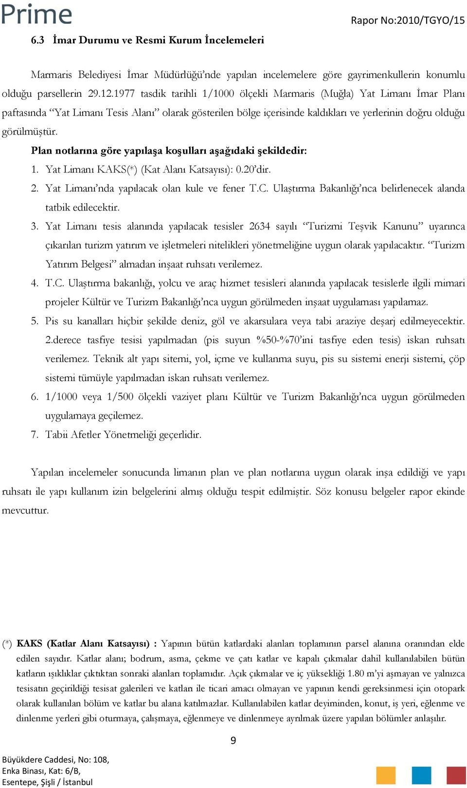 Plan notlarına göre yapılaşa koşulları aşağıdaki şekildedir: 1. Yat Limanı KAKS(*) (Kat Alanı Katsayısı): 0.20 dir. 2. Yat Limanı nda yapılacak olan kule ve fener T.C.