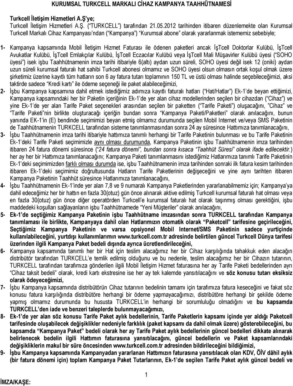 Hizmet Faturası ile ödenen paketleri ancak İşTcell Doktorlar Kulübü, İşTcell Avukatlar Kulübü, İşTcell Emlakçılar Kulübü, İşTcell Eczacılar Kulübü veya İşTcell Mali Müşavirler Kulübü üyesi ( SOHO