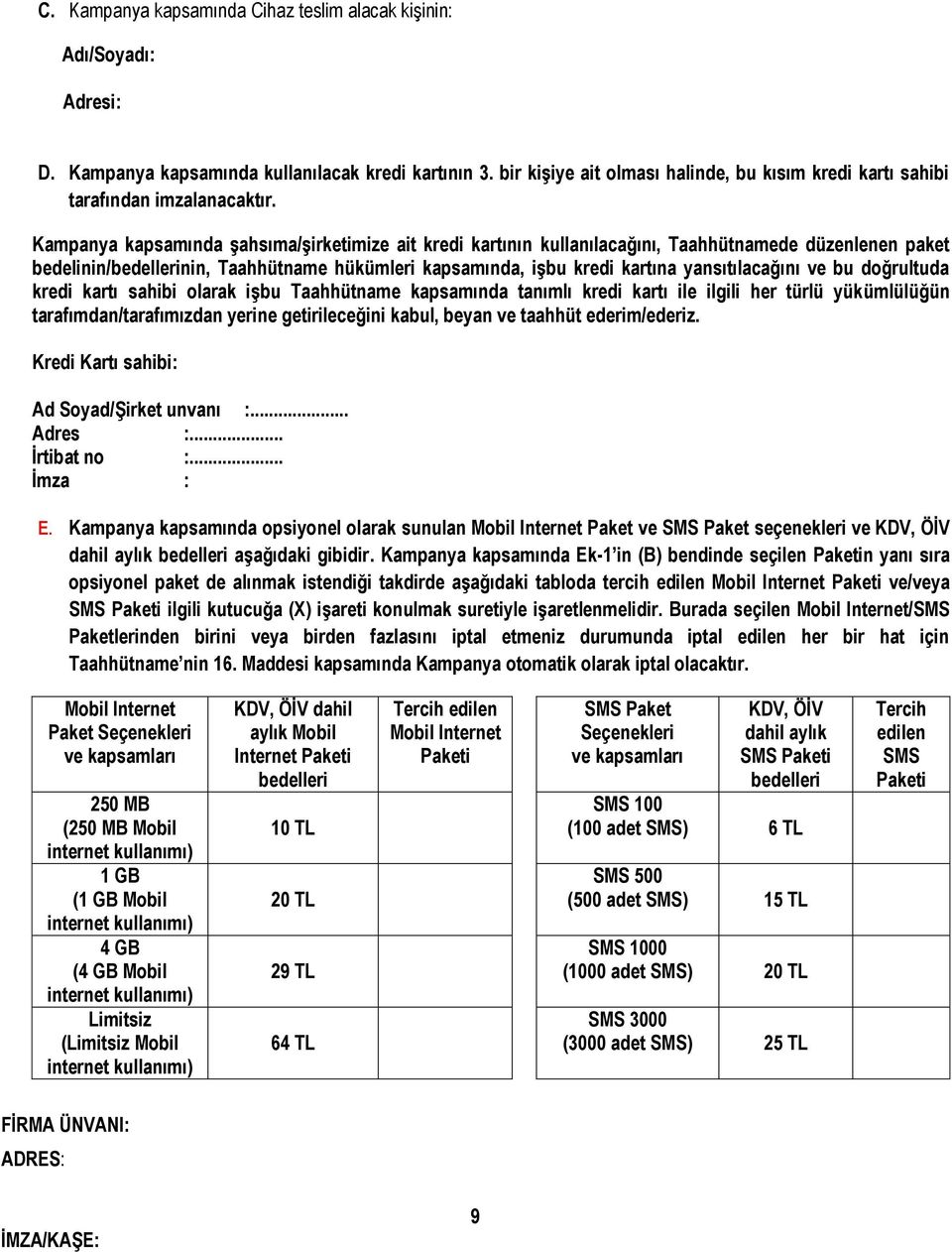 Kampanya kapsamında şahsıma/şirketimize ait kredi kartının kullanılacağını, Taahhütnamede düzenlenen paket bedelinin/bedellerinin, Taahhütname hükümleri kapsamında, işbu kredi kartına yansıtılacağını