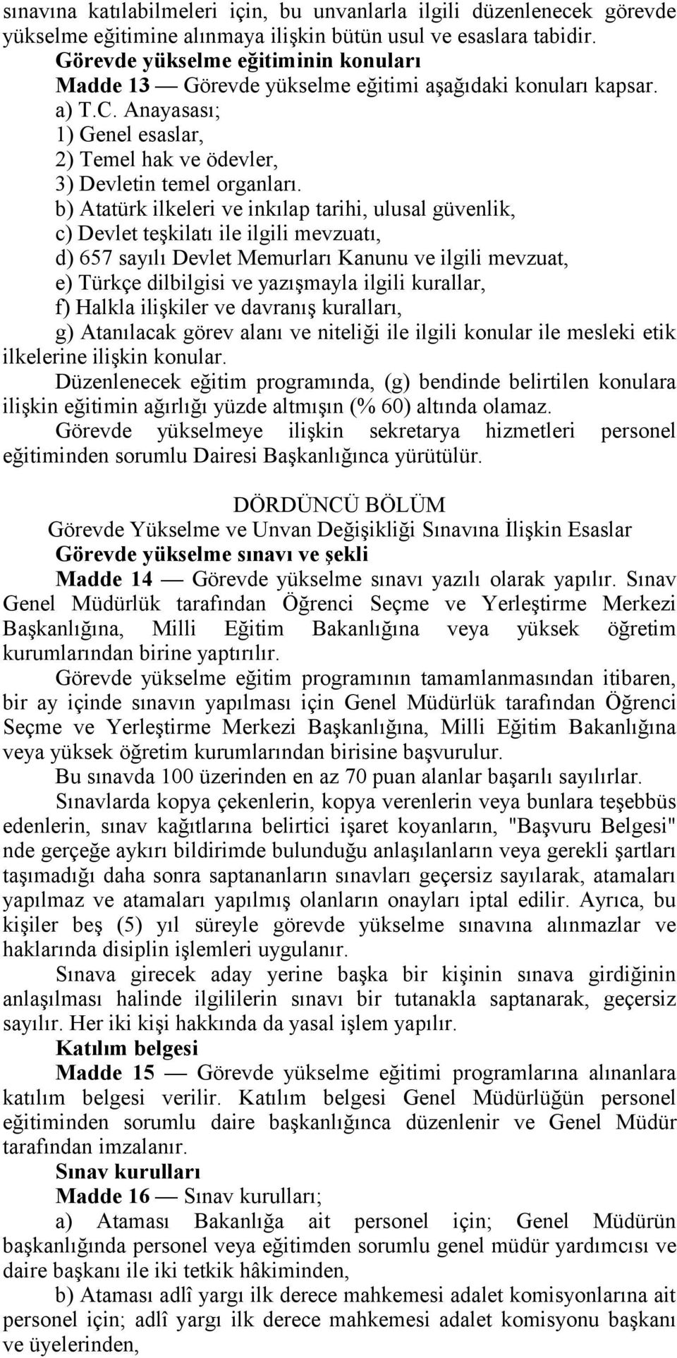 b) Atatürk ilkeleri ve inkılap tarihi, ulusal güvenlik, c) Devlet teşkilatı ile ilgili mevzuatı, d) 657 sayılı Devlet Memurları Kanunu ve ilgili mevzuat, e) Türkçe dilbilgisi ve yazışmayla ilgili