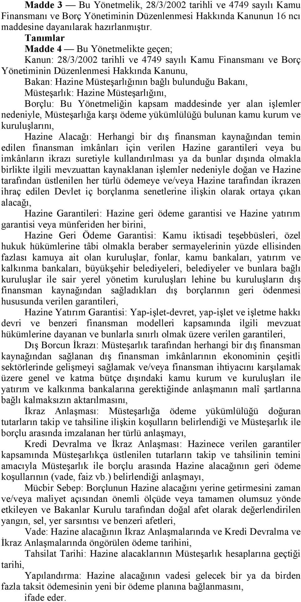 Müsteşarlık: Hazine Müsteşarlığını, Borçlu: Bu Yönetmeliğin kapsam maddesinde yer alan işlemler nedeniyle, Müsteşarlığa karşı ödeme yükümlülüğü bulunan kamu kurum ve kuruluşlarını, Hazine Alacağı: