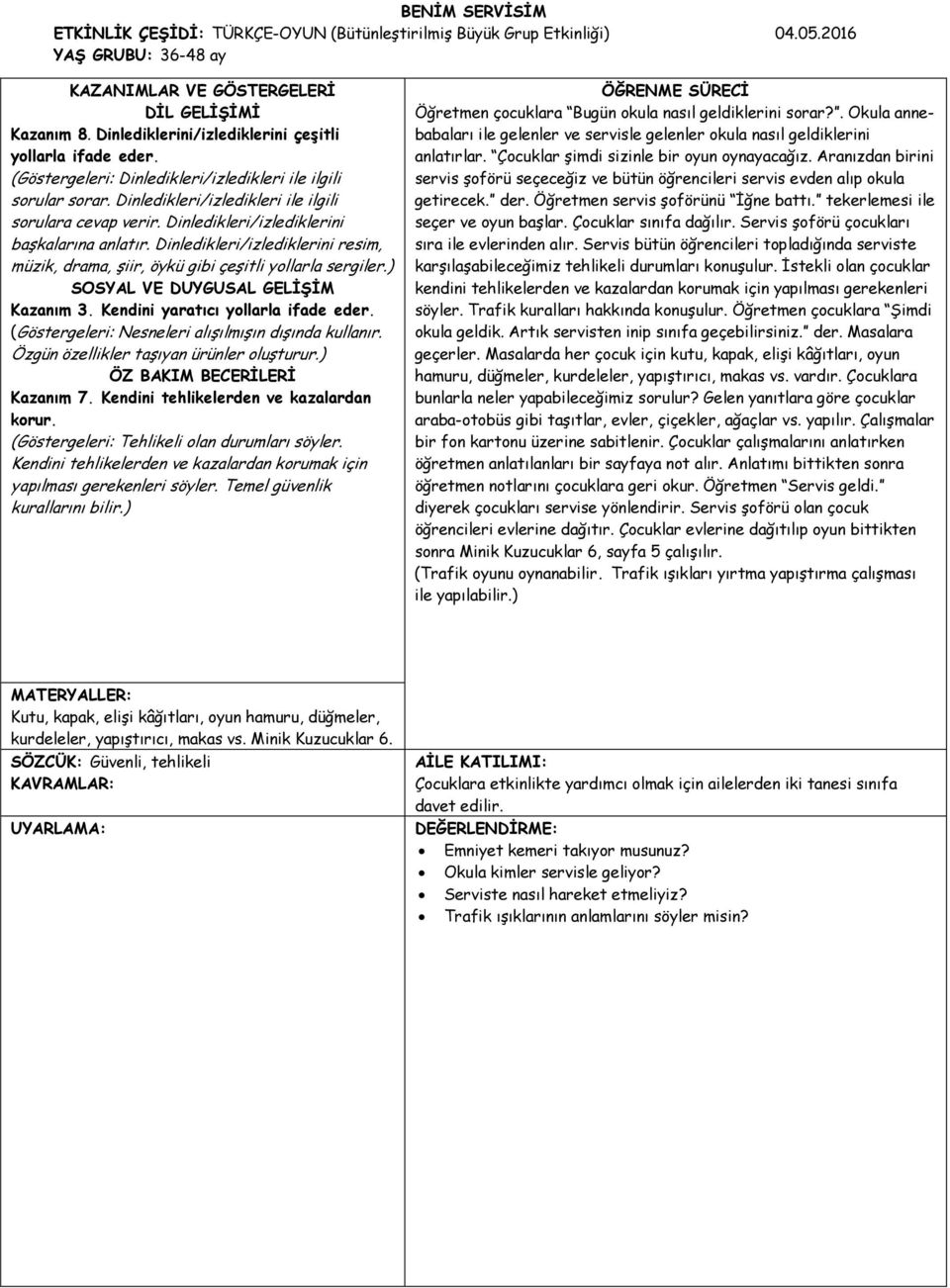 Dinledikleri/izlediklerini başkalarına anlatır. Dinledikleri/izlediklerini resim, müzik, drama, şiir, öykü gibi çeşitli yollarla sergiler.) SOSYAL VE DUYGUSAL GELİŞİM Kazanım 3.