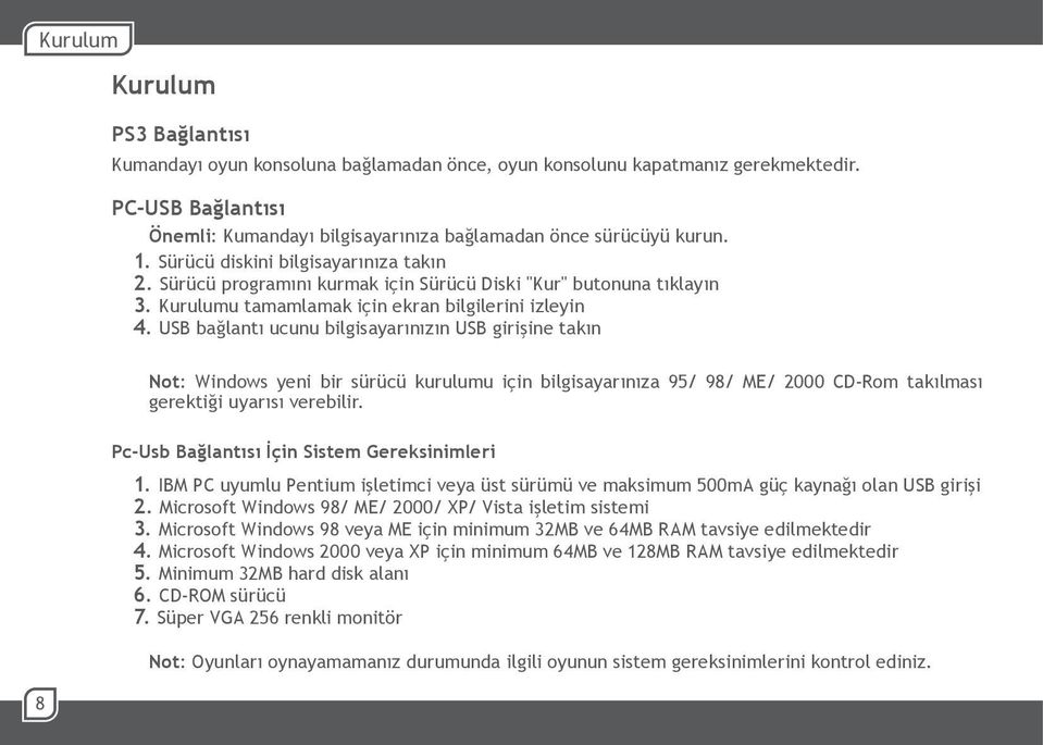 USB bağlantı ucunu bilgisayarınızın USB girişine takın Not: Windows yeni bir sürücü kurulumu için bilgisayarınıza 95/ 98/ ME/ 2000 CD-Rom takılması gerektiği uyarısı verebilir.