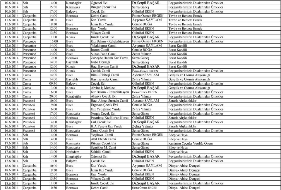 6.2014 Çarşamba 12:00 Bornova Ege Yurdu Gülnihal EKEN Tevbe ve Beraete Ermek 11.6.2014 Çarşamba 13:30 Bornova Vilayet Camii Gülnihal EKEN Tevbe ve Beraete Ermek 11.6.2014 Çarşamba 11:00 Konak Irmak Çocuk Evi Dr.