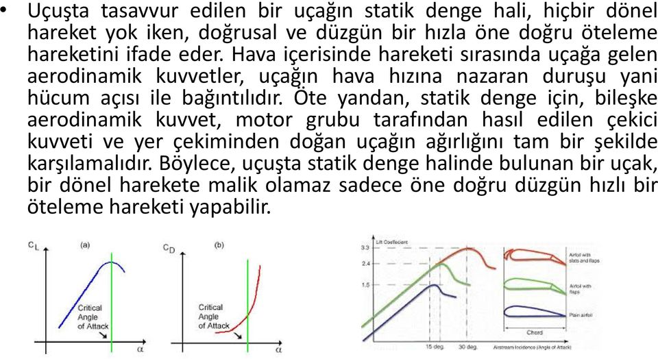 Öte yandan, statik denge için, bileşke aerodinamik kuvvet, motor grubu tarafından hasıl edilen çekici kuvveti ve yer çekiminden doğan uçağın ağırlığını tam