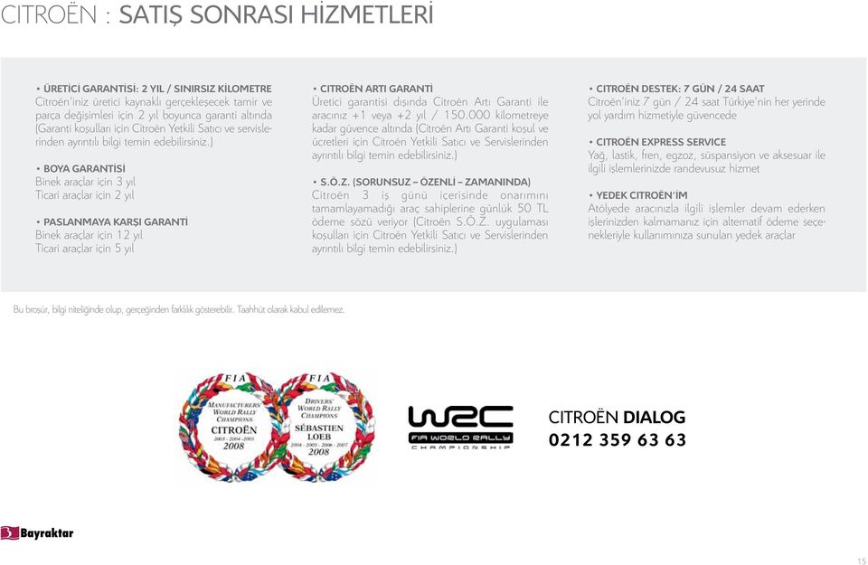 ) BOYA GARANTİSİ Binek araçlar için 3 yıl Ticari araçlar için 2 yıl PASLANMAYA KARŞI GARANTİ Binek araçlar için 12 yıl Ticari araçlar için 5 yıl CITROËN ARTI GARANTİ Üretici garantisi dışında Citroën