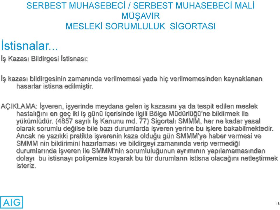 (4857 sayılı İş Kanunu md. 77) Sigortalı SMMM, her ne kadar yasal olarak sorumlu değilse bile bazı durumlarda işveren yerine bu işlere bakabilmektedir.