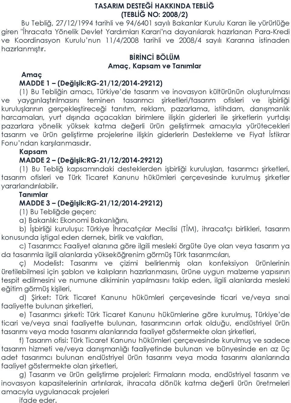 BİRİNCİ BÖLÜM Amaç, Kapsam ve Tanımlar Amaç MADDE 1 (Değişik:RG-21/12/2014-29212) (1) Bu Tebliğin amacı, Türkiye de tasarım ve inovasyon kültürünün oluşturulması ve yaygınlaştırılmasını teminen