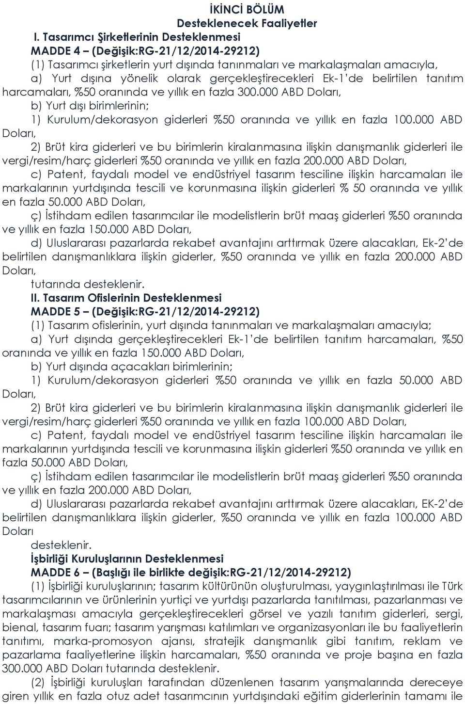 gerçekleştirecekleri Ek-1 de belirtilen tanıtım harcamaları, %50 oranında ve yıllık en fazla 300.000 ABD b) Yurt dışı birimlerinin; 1) Kurulum/dekorasyon giderleri %50 oranında ve yıllık en fazla 100.