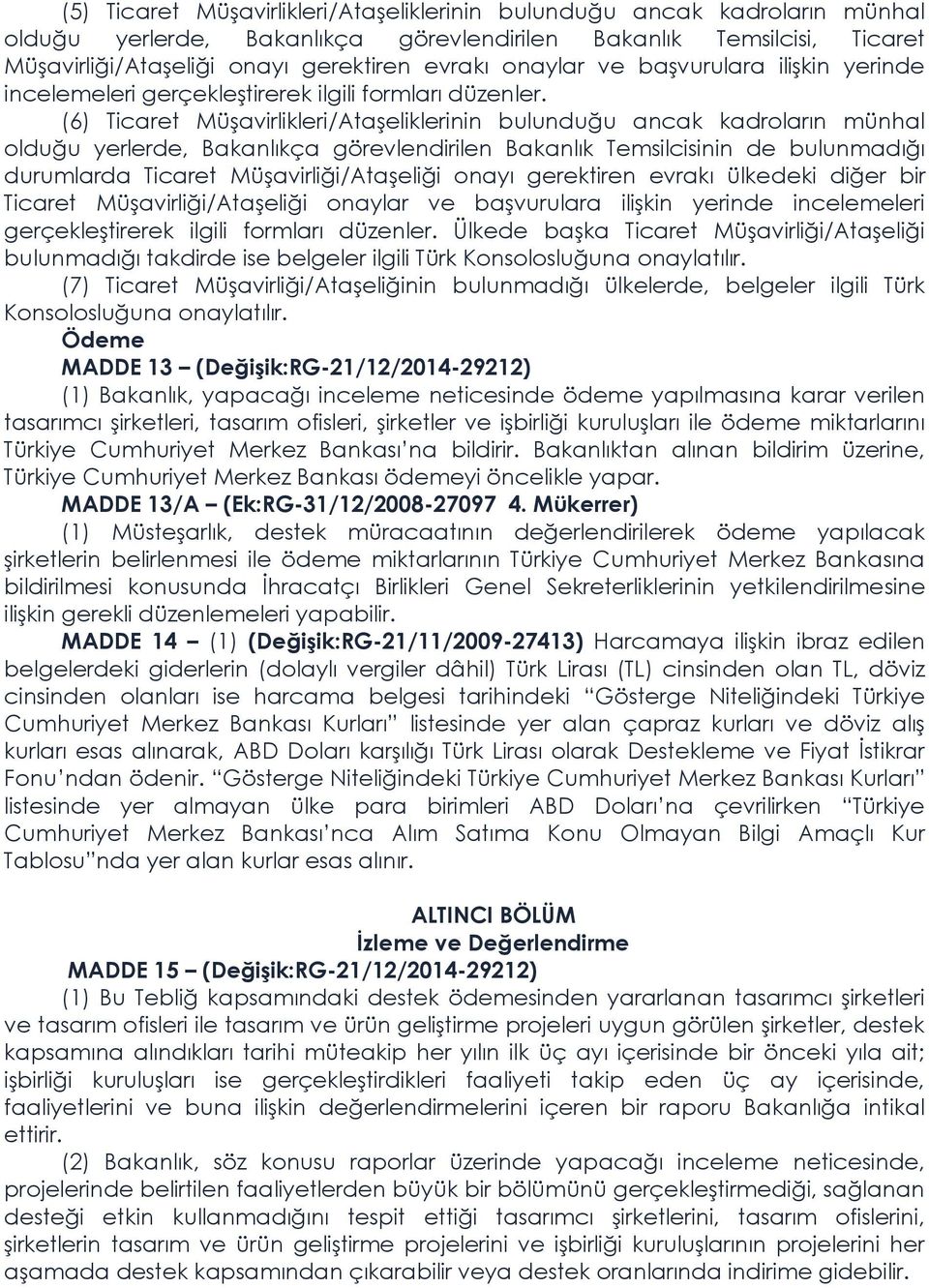 (6) Ticaret Müşavirlikleri/Ataşeliklerinin bulunduğu ancak kadroların münhal olduğu yerlerde, Bakanlıkça görevlendirilen Bakanlık Temsilcisinin de bulunmadığı durumlarda Ticaret Müşavirliği/Ataşeliği