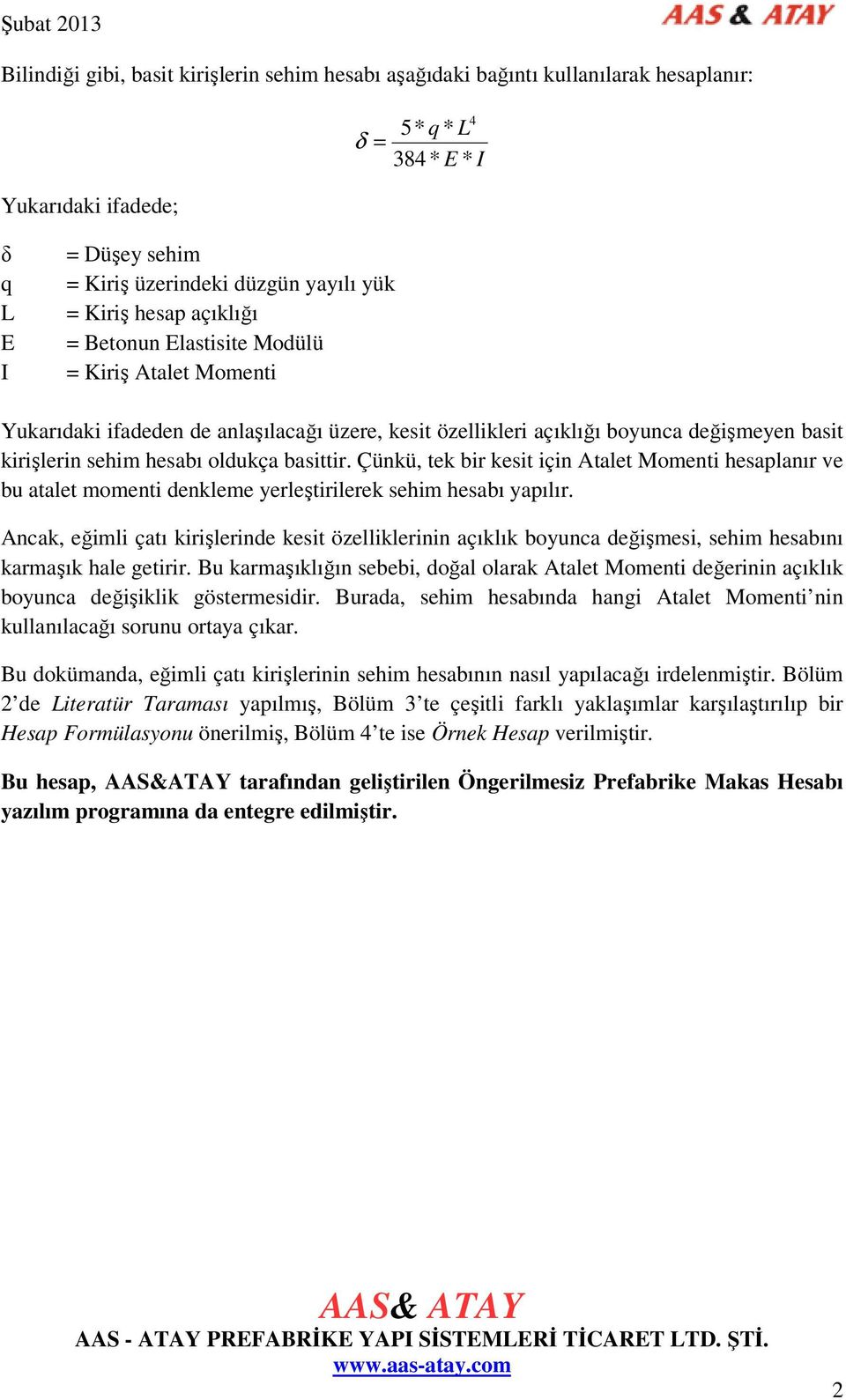 basittir. Çünkü, tek bir kesit için talet Momenti hesaplanır ve bu atalet momenti denkleme yerleştirilerek sehim hesabı yapılır.