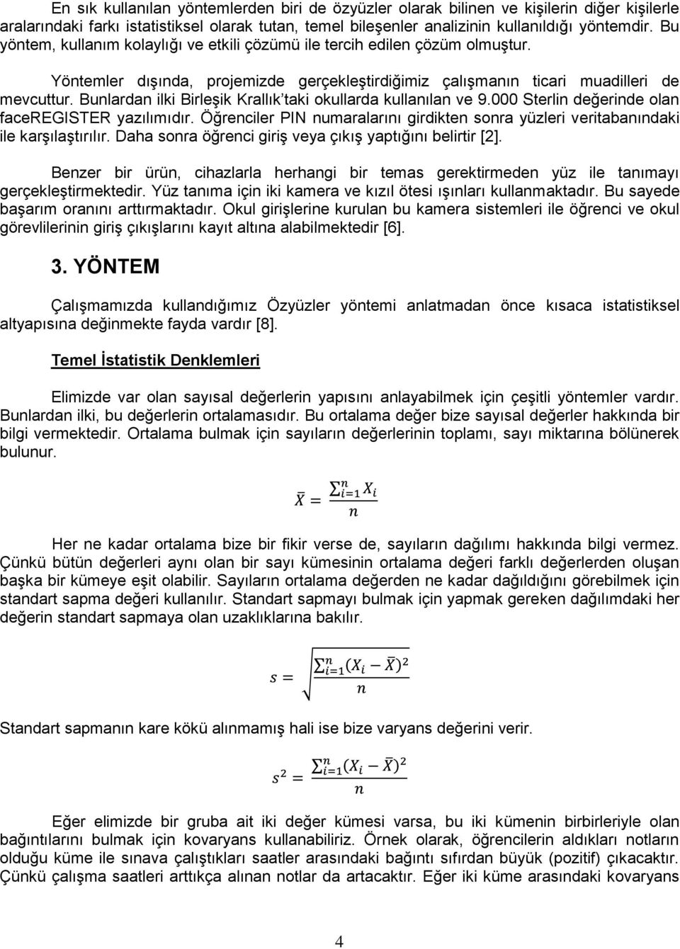 Bunlardan ilki BirleĢik Krallık taki okullarda kullanılan ve 9.000 Sterlin değerinde olan faceregister yazılımıdır.