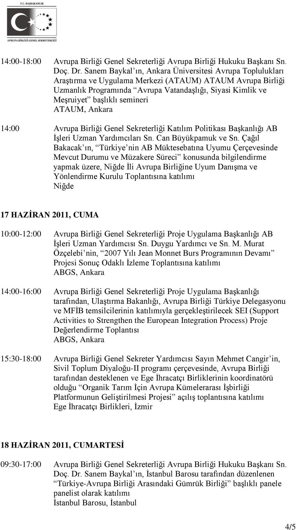 semineri ATAUM, Ankara 14:00 Avrupa Birliği Genel Sekreterliği Katılım Politikası Başkanlığı AB İşleri Uzman Yardımcıları Sn. Can Büyükpamuk ve Sn.