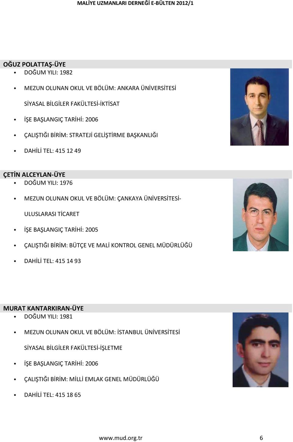 BAŞLANGIÇ TARİHİ: 2005 ÇALIŞTIĞI BİRİM: BÜTÇE VE MALİ KONTROL GENEL MÜDÜRLÜĞÜ DAHİLİ TEL: 415 14 93 MURAT KANTARKIRAN-ÜYE DOĞUM YILI: 1981 MEZUN OLUNAN OKUL VE