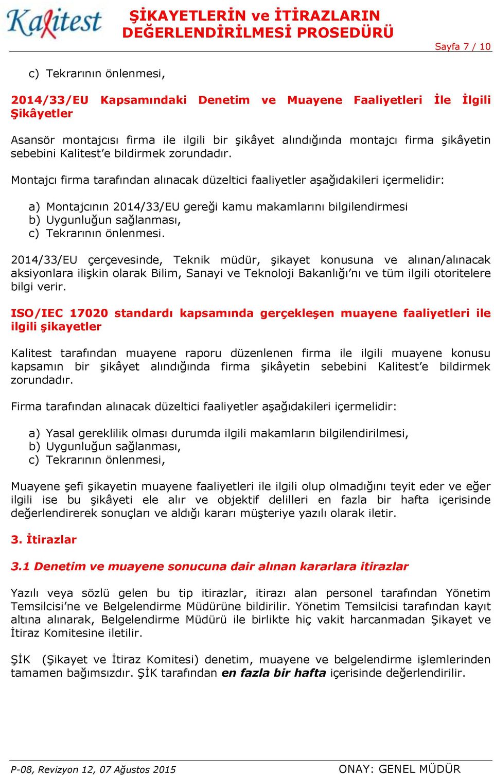 Montajcı firma tarafından alınacak düzeltici faaliyetler aşağıdakileri içermelidir: a) Montajcının 2014/33/EU gereği kamu makamlarını bilgilendirmesi b) Uygunluğun sağlanması, c) Tekrarının önlenmesi.