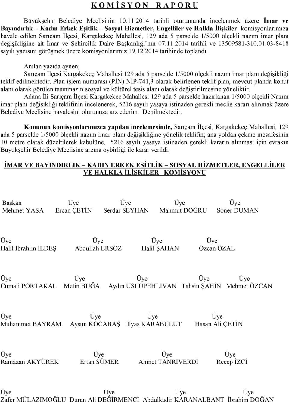 129 ada 5 parselde 1/5000 ölçekli nazım imar planı değişikliğine ait İmar ve Şehircilik Daire Başkanlığı nın 07.11.2014 tarihli ve 13509581-310.01.03-8418 sayılı yazısını görüşmek üzere komisyonlarımız 19.