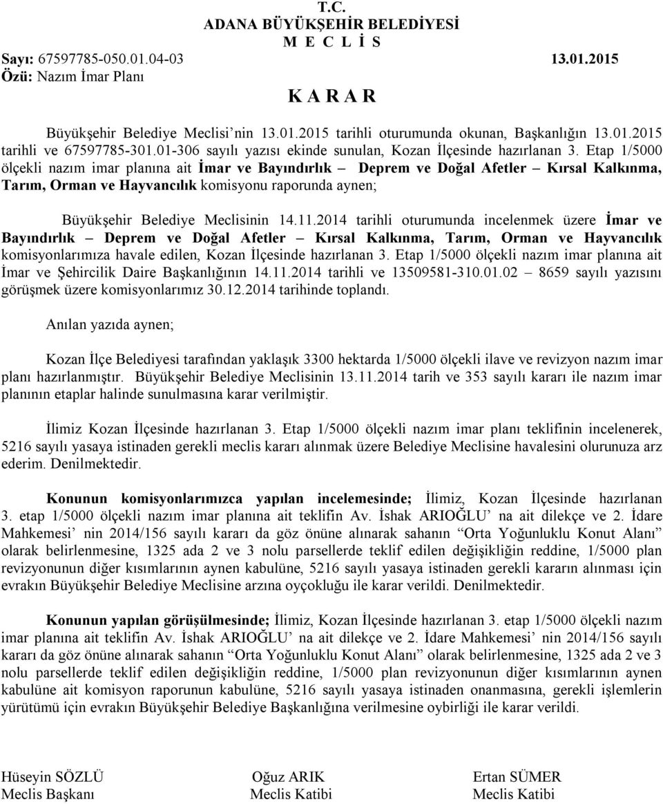 Etap 1/5000 ölçekli nazım imar planına ait İmar ve Bayındırlık Deprem ve Doğal Afetler Kırsal Kalkınma, Tarım, Orman ve Hayvancılık komisyonu raporunda aynen; Büyükşehir Belediye Meclisinin 14.11.