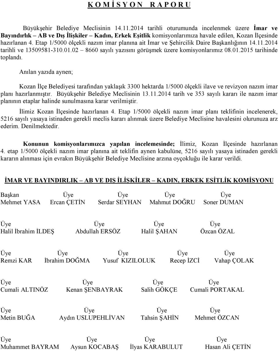 Etap 1/5000 ölçekli nazım imar planına ait İmar ve Şehircilik Daire Başkanlığının 14.11.2014 tarihli ve 13509581-310.01.02 8660 sayılı yazısını görüşmek üzere komisyonlarımız 08.01.2015 tarihinde toplandı.