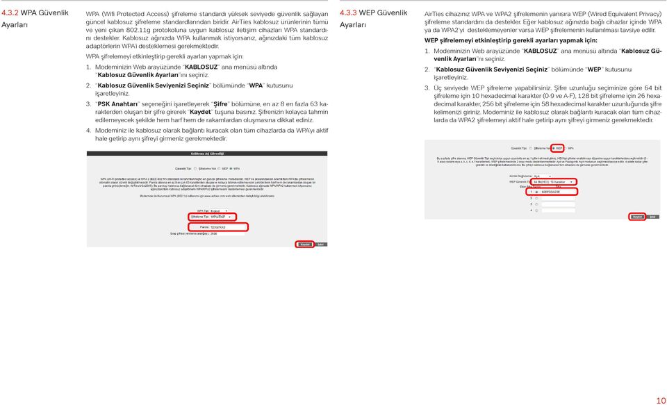 Kablosuz ağınızda WPA kullanmak istiyorsanız, ağınızdaki tüm kablosuz adaptörlerin WPA i desteklemesi gerekmektedir. WPA şifrelemeyi etkinleştirip gerekli ayarları yapmak için: 1.