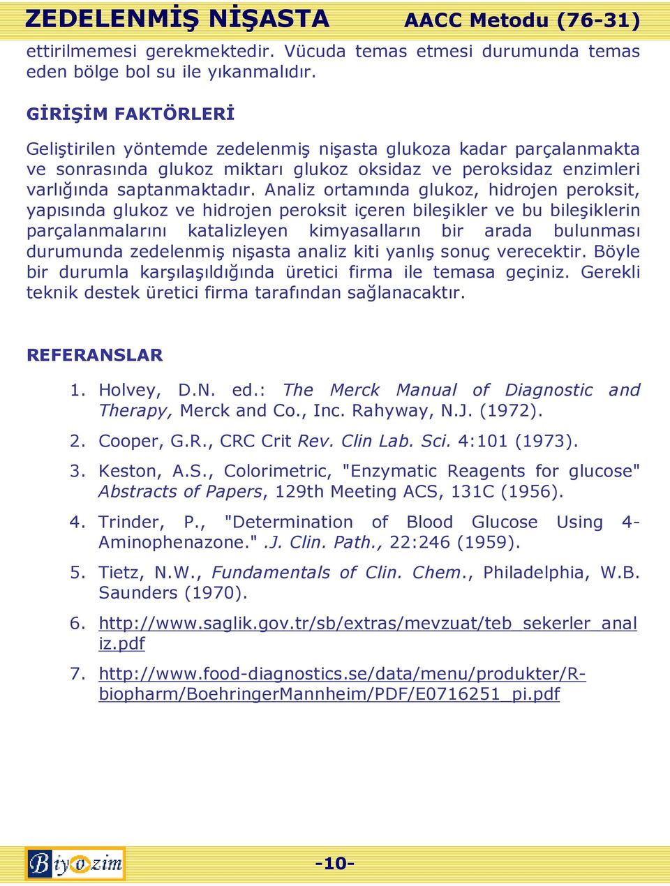 Analiz ortamında glukoz, hidrojen peroksit, yapısında glukoz ve hidrojen peroksit içeren bileşikler ve bu bileşiklerin parçalanmalarını katalizleyen kimyasalların bir arada bulunması durumunda