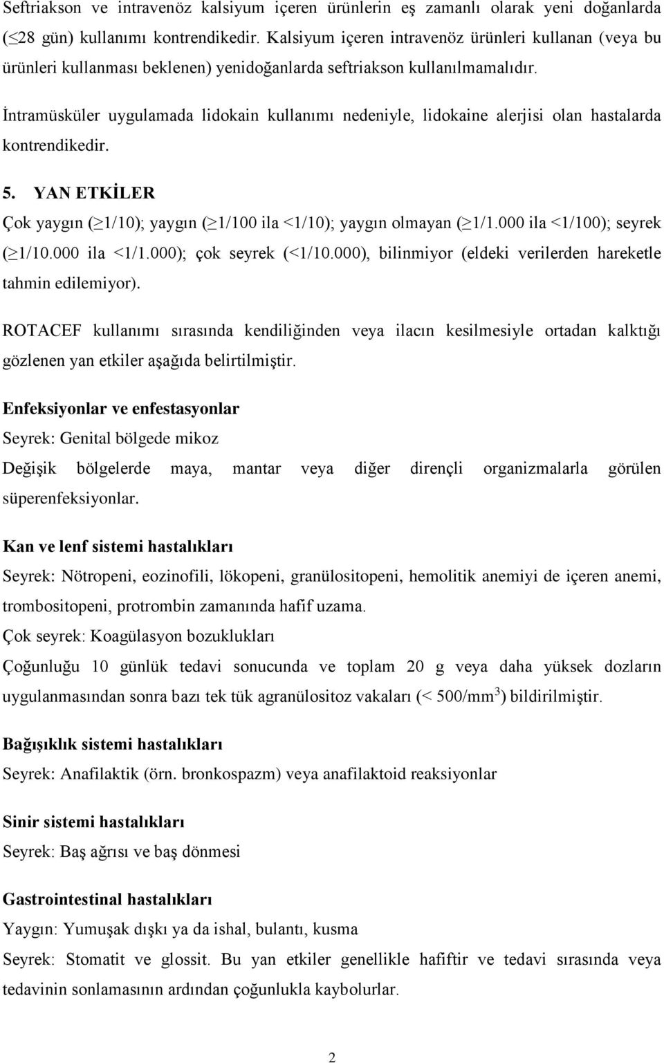 İntramüsküler uygulamada lidokain kullanımı nedeniyle, lidokaine alerjisi olan hastalarda kontrendikedir. 5. YAN ETKİLER Çok yaygın ( 1/10); yaygın ( 1/100 ila <1/10); yaygın olmayan ( 1/1.