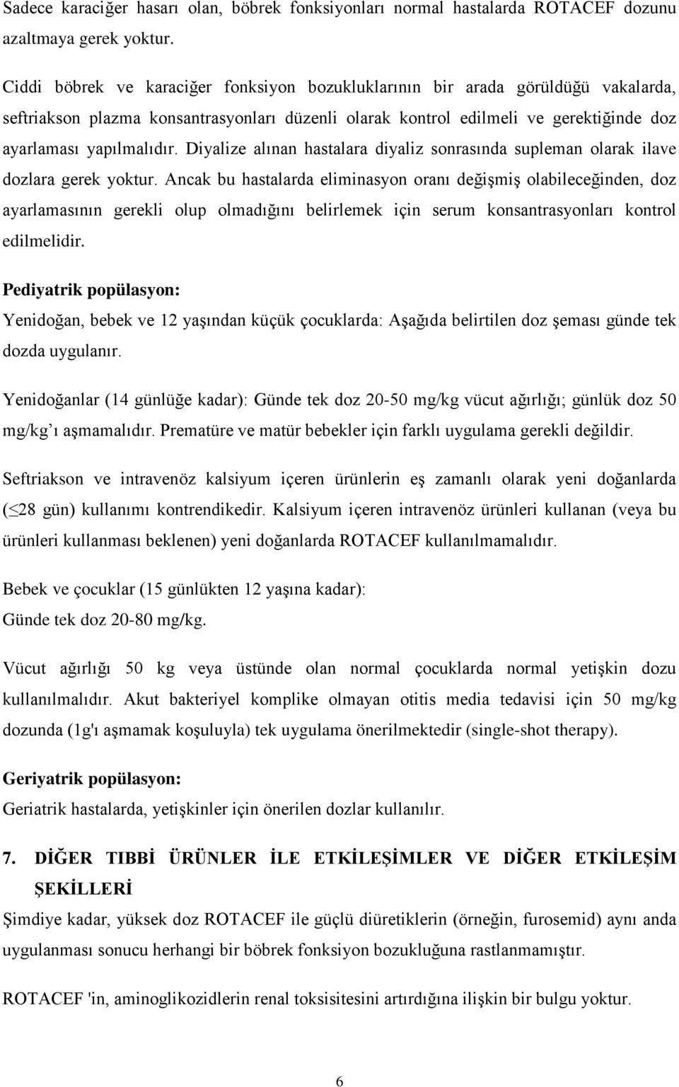 Diyalize alınan hastalara diyaliz sonrasında supleman olarak ilave dozlara gerek yoktur.