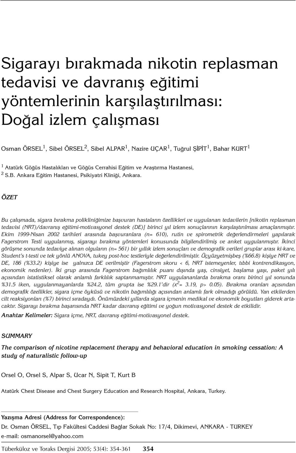 ÖZET Bu çalışmada, sigara bırakma polikliniğimize başvuran hastaların özellikleri ve uygulanan tedavilerin [nikotin replasman tedavisi (NRT)/davranış eğitimi-motivasyonel destek (DE)] birinci yıl