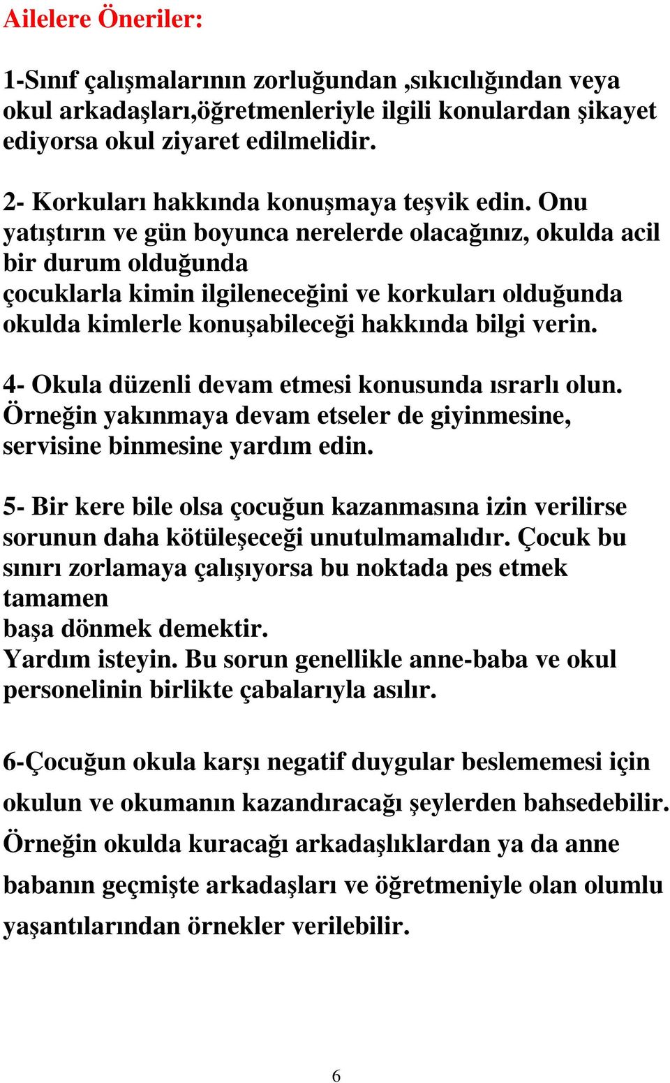 Onu yatıştırın ve gün boyunca nerelerde olacağınız, okulda acil bir durum olduğunda çocuklarla kimin ilgileneceğini ve korkuları olduğunda okulda kimlerle konuşabileceği hakkında bilgi verin.