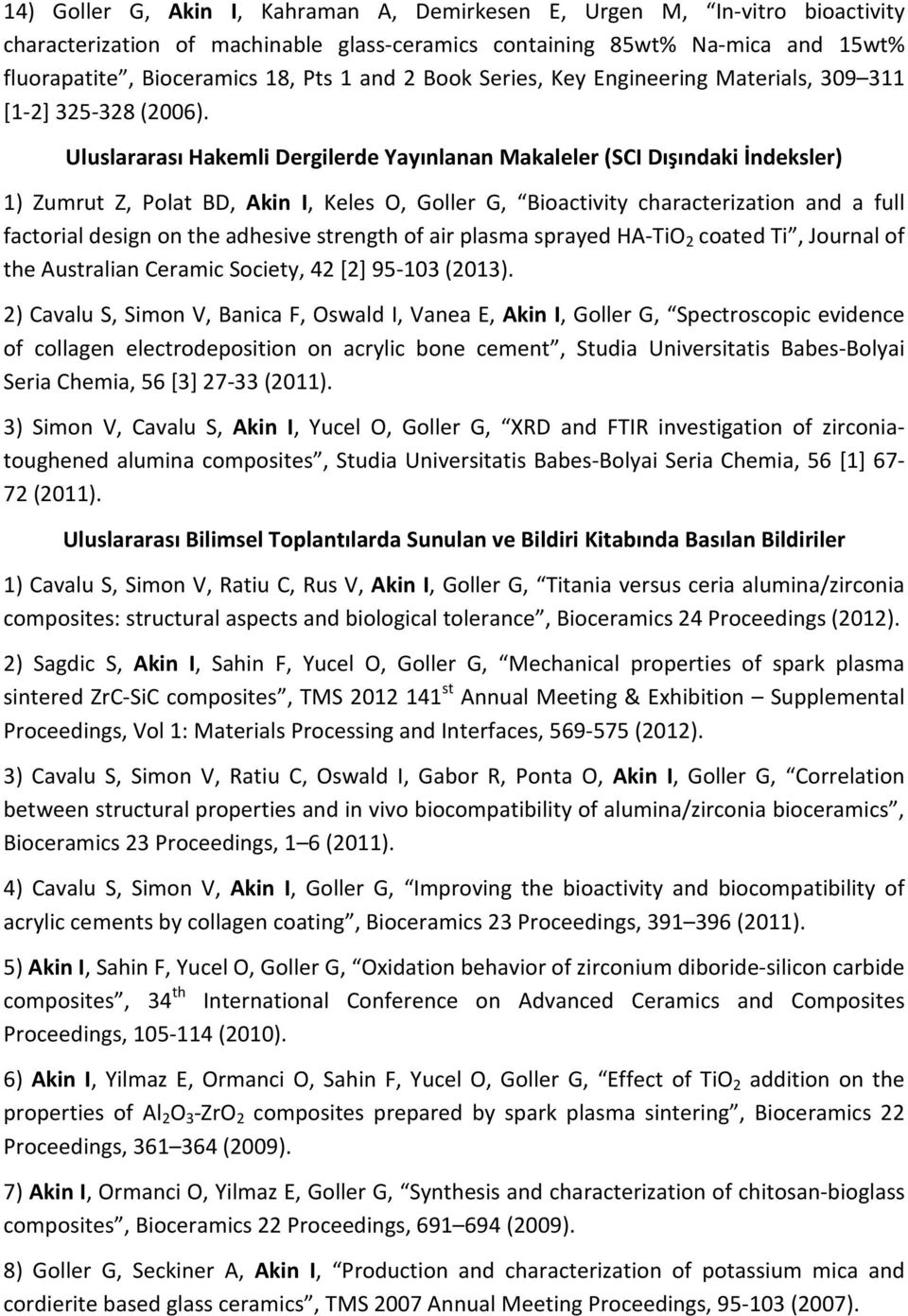 Uluslararası Hakemli Dergilerde Yayınlanan Makaleler (SCI Dışındaki İndeksler) 1) Zumrut Z, Polat BD, Akin I, Keles O, Goller G, Bioactivity characterization and a full factorial design on the