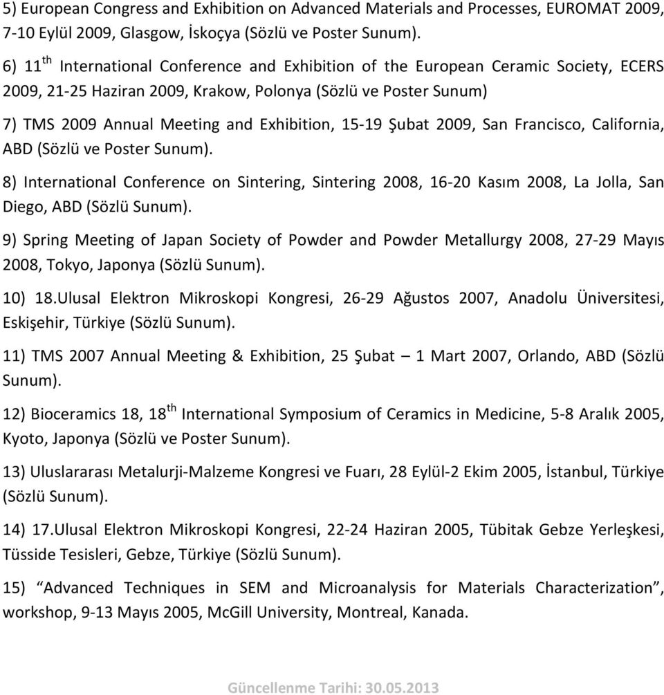 15-19 Şubat 2009, San Francisco, California, ABD (Sözlü ve Poster Sunum). 8) International Conference on Sintering, Sintering 2008, 16-20 Kasım 2008, La Jolla, San Diego, ABD (Sözlü Sunum).