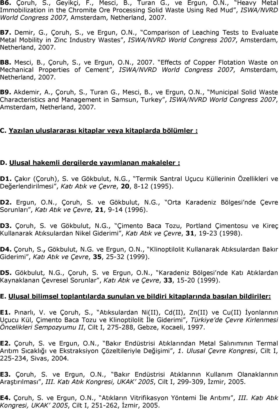 RD World Congress 2007, Amsterdam, Netherland, 2007. B7. Demir, G., Çoruh, S., ve Ergun, O.N., Comparison of Leaching Tests to Evaluate Metal Mobility in Zinc Industry Wastes, ISWA/NVRD World Congress 2007, Amsterdam, Netherland, 2007.