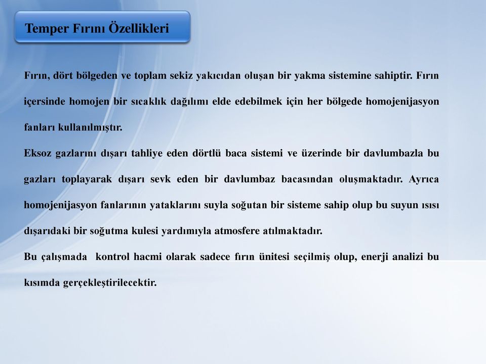 Eksoz gazlarını dışarı tahliye eden dörtlü baca sistemi ve üzerinde bir davlumbazla bu gazları toplayarak dışarı sevk eden bir davlumbaz bacasından oluşmaktadır.