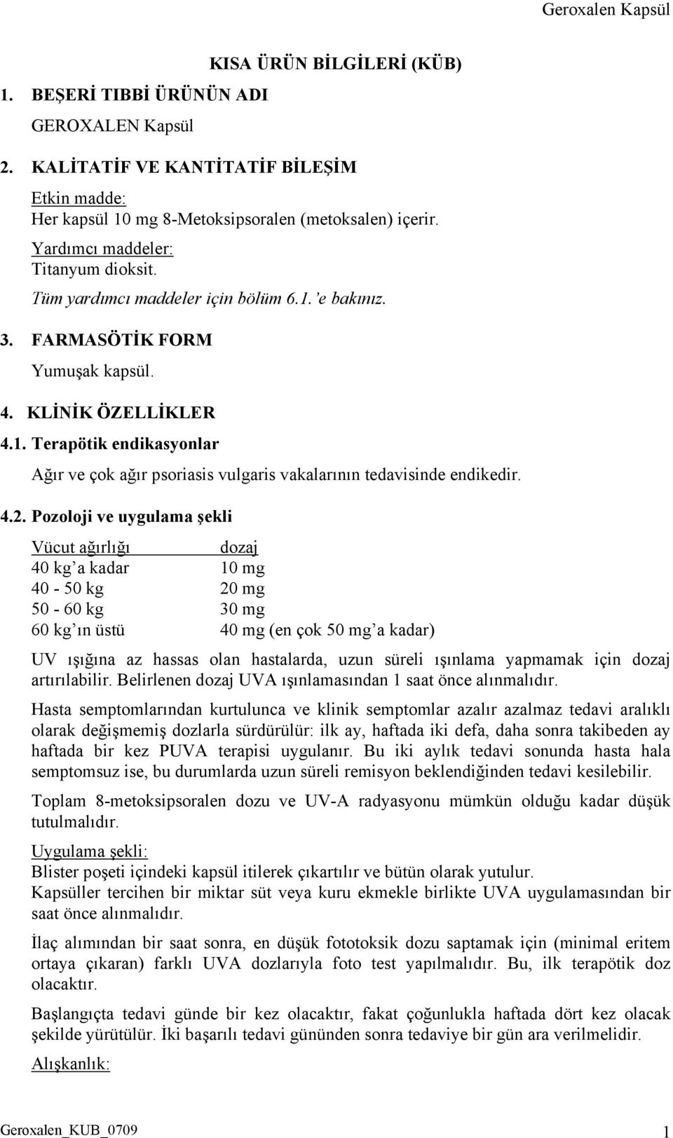 4.2. Pozoloji ve uygulama şekli Vücut ağırlığı dozaj 40 kg a kadar 10 mg 40-50 kg 20 mg 50-60 kg 30 mg 60 kg ın üstü 40 mg (en çok 50 mg a kadar) UV ışığına az hassas olan hastalarda, uzun süreli