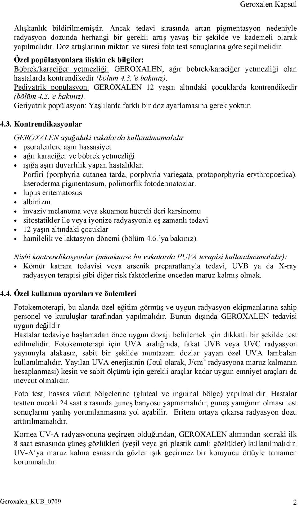 Özel popülasyonlara ilişkin ek bilgiler: Böbrek/karaciğer yetmezliği: GEROXALEN, ağır böbrek/karaciğer yetmezliği olan hastalarda kontrendikedir (bölüm 4.3. e bakınız).