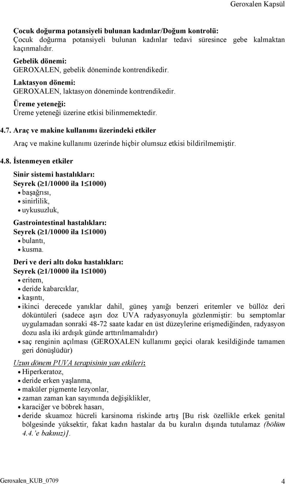 Araç ve makine kullanımı üzerindeki etkiler Araç ve makine kullanımı üzerinde hiçbir olumsuz etkisi bildirilmemiştir. 4.8.