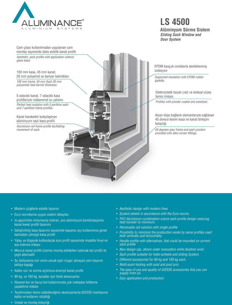 100 mm kasa, 45 mm kanat, 20 mm polyamid ısı bariyer kalınlıkları 100 mm frame, 45 mm Sash 20 mm polyamide heat barrier thickness 5 odacıklı kanat, 7 odacıklı kasa profilleriyle mükemmel ısı yalıtımı